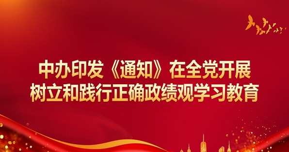 中办印发《通知》在全党发展设置和践行正确政绩观学习教育